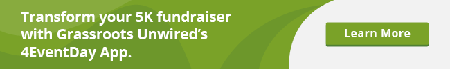 Transform your 5K fundraiser with Grassroots Unwired's 4EventDay App. Learn more.