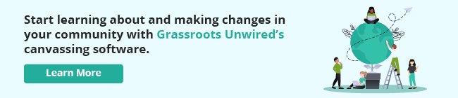 Start learning about and making changes in your community with Grassroots Unwired's canvassing software. Learn more.